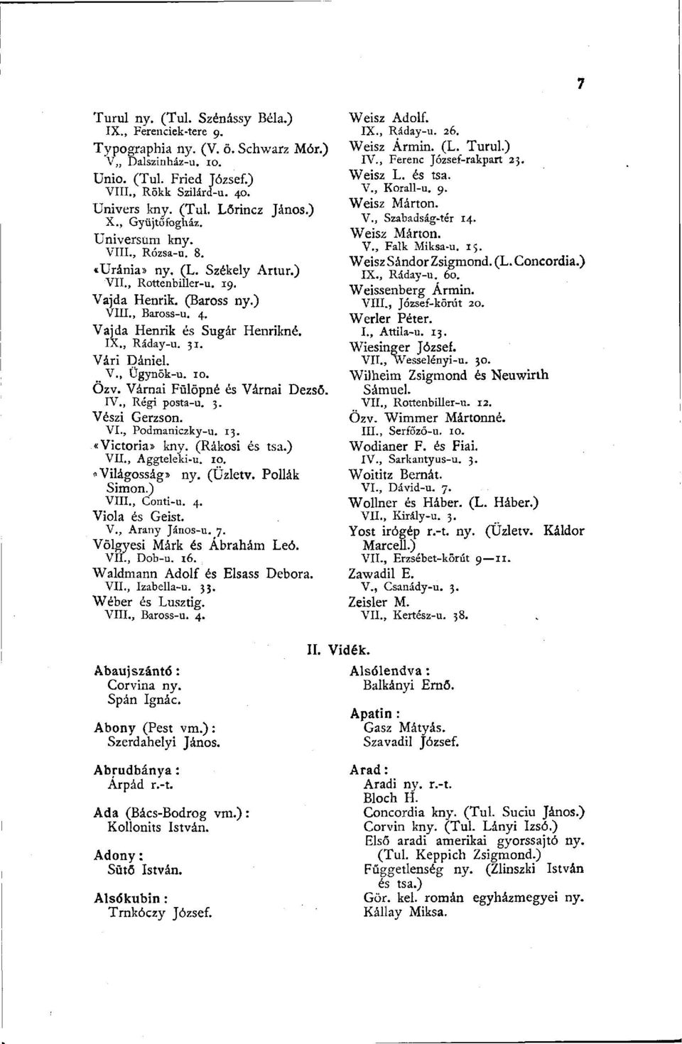 , Ráday-u. 31. Vári Dániel. V., Ügynök-u. 10. Özv. Várnai Fülöpné és Várnai Dezső. IV., Régi posta-u. 3. Vészi Gerzson. VI., Podmaniczky-u. 13. «Victoria» kny. (Rákosi és tsa.) VII., Aggteleki-u. 10. "Világosság» ny.