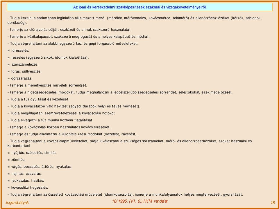 - Tudja végrehajtani az alábbi egyszerû kézi és gépi forgácsoló mûveleteket: = fûrészelés, = reszelés (egyszerû síkok, idomok kialakítása), = szerszámélezés, = fúrás, süllyesztés, = dörzsárazás.