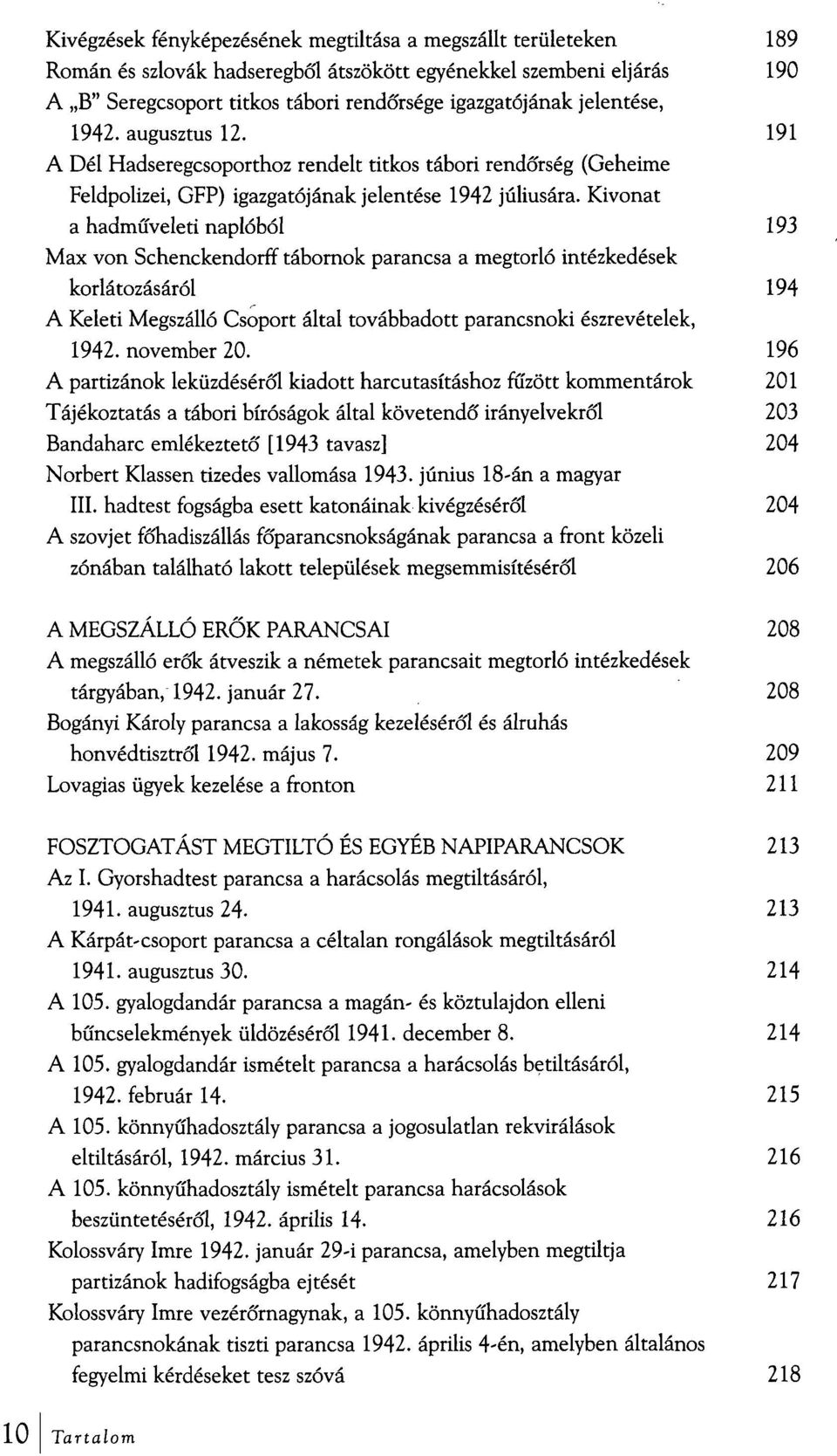 Kivonat a hadműveleti naplóból 193 Max von Schenckendorff tábornok parancsa a megtorló intézkedések korlátozásáról 194 A Keleti Megszálló Csoport által továbbadott parancsnoki észrevételek, 1942.