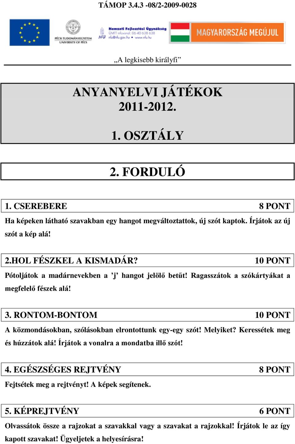 RONTOM-BONTOM 10 PONT A közmondásokban, szólásokban elrontottunk egy-egy szót! Melyiket? Keressétek meg és húzzátok alá! Írjátok a vonalra a mondatba illő szót! 4.