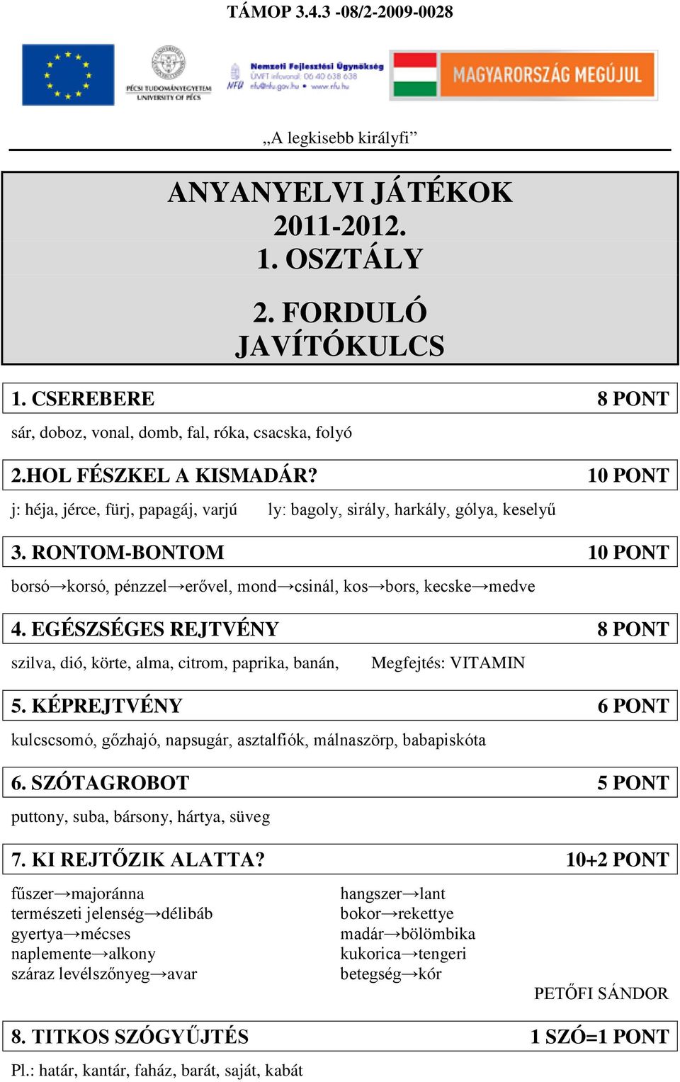 EGÉSZSÉGES REJTVÉNY 8 PONT szilva, dió, körte, alma, citrom, paprika, banán, Megfejtés: VITAMIN 5. KÉPREJTVÉNY 6 PONT kulcscsomó, gőzhajó, napsugár, asztalfiók, málnaszörp, babapiskóta 6.