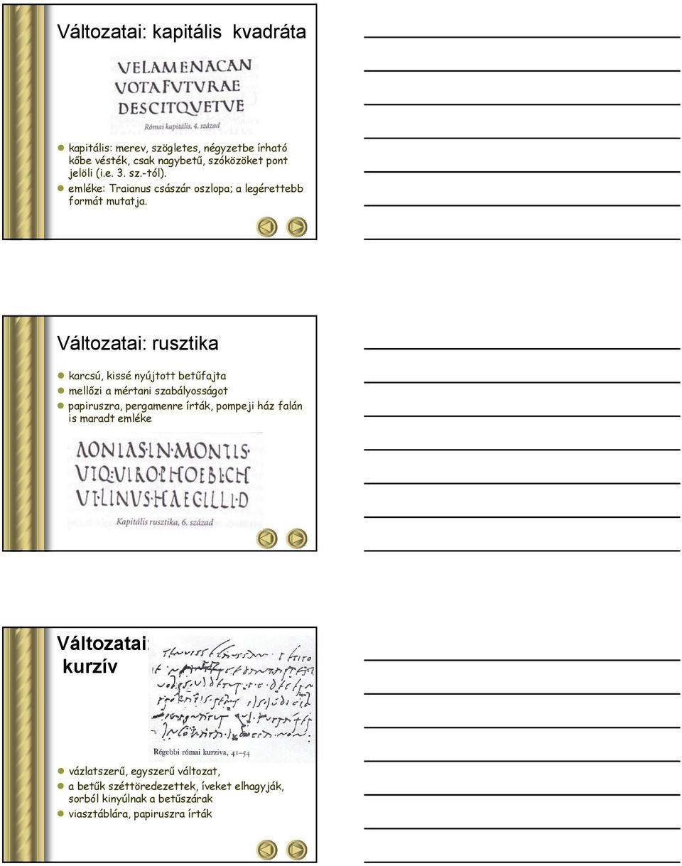 Változatai: rusztika karcsú, kissé nyújtott betűfajta mellőzi a mértani szabályosságot papiruszra, pergamenre írták, pompeji ház