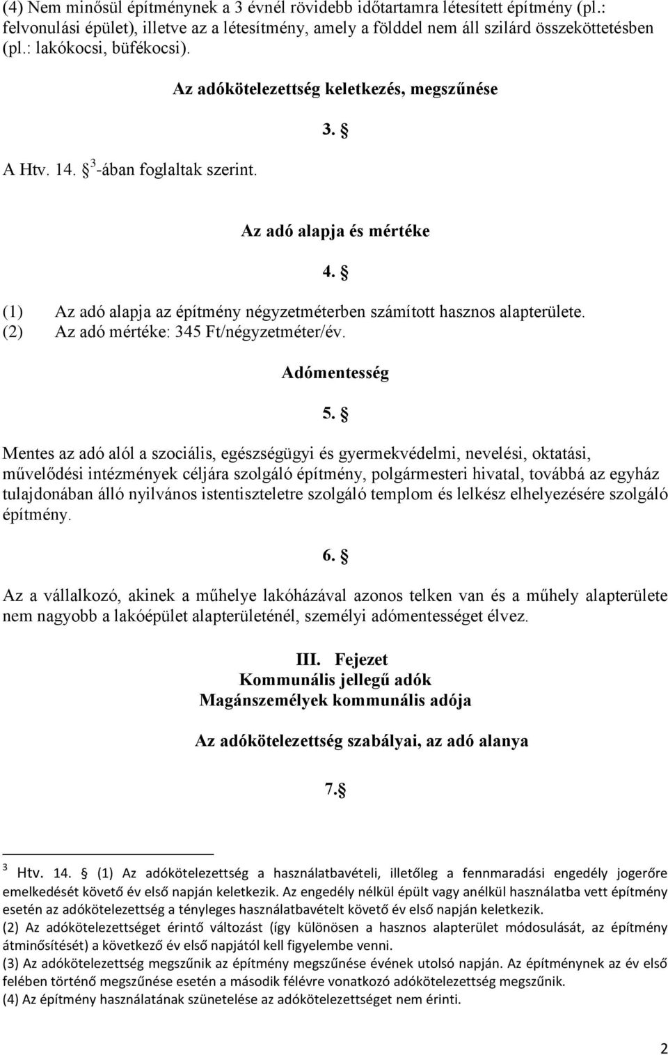 Az adó alapja és mértéke (1) Az adó alapja az építmény négyzetméterben számított hasznos alapterülete. (2) Az adó mértéke: 345 Ft/négyzetméter/év. 4. Adómentesség 5.