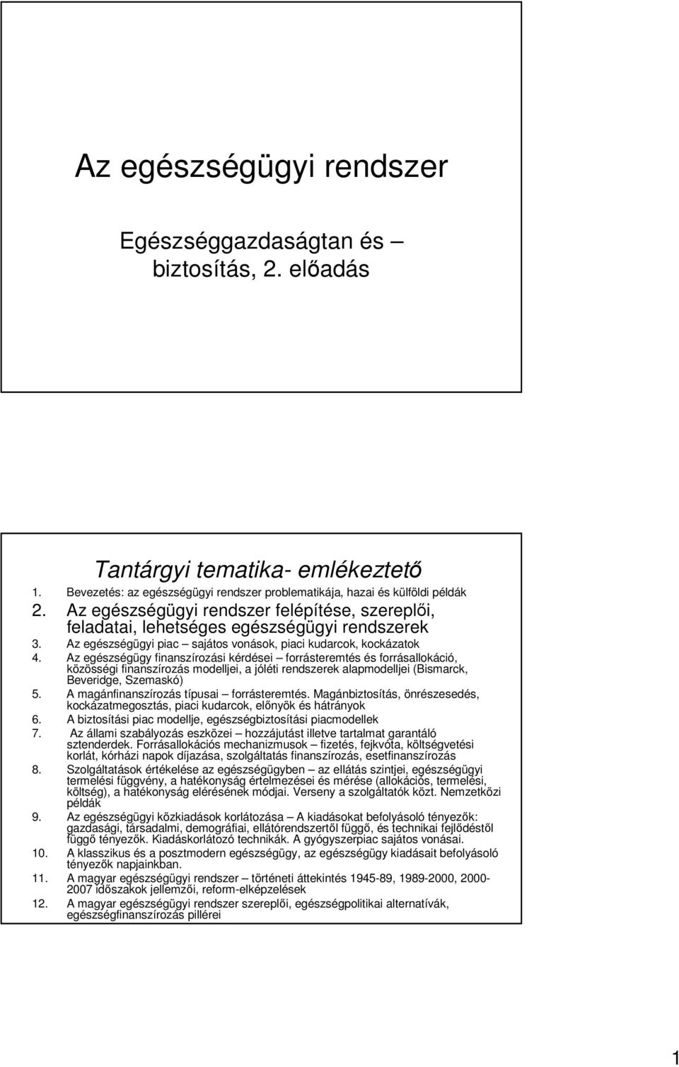 Az egészségügy finanszírozási kérdései forrásteremtés és forrásallokáció, közösségi finanszírozás modelljei, a jóléti rendszerek alapmodelljei (Bismarck, Beveridge, Szemaskó) 5.