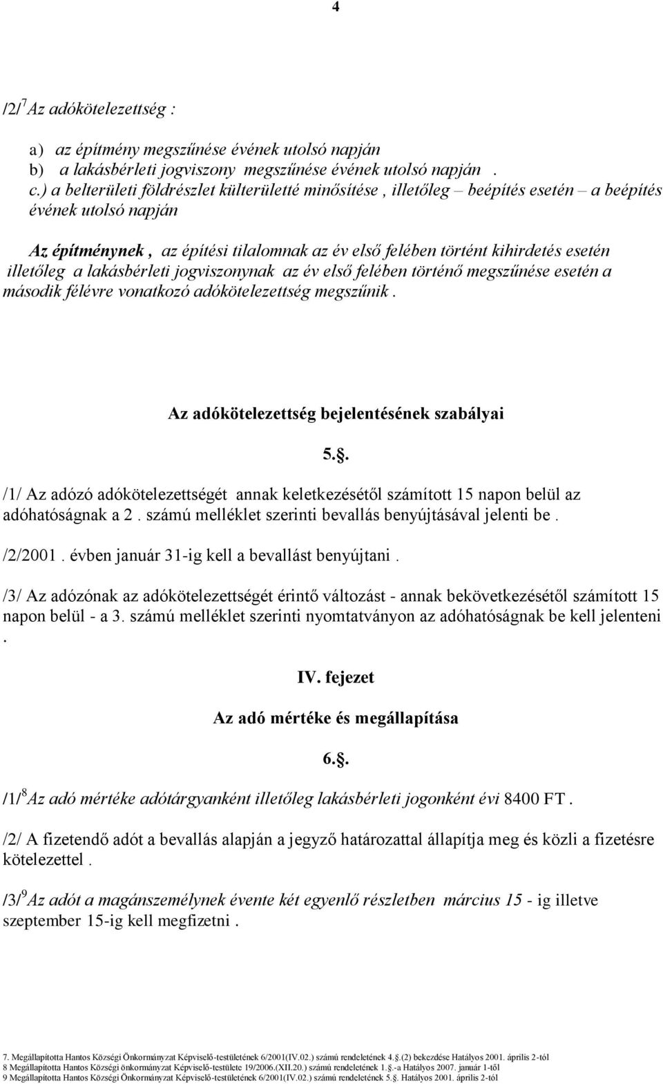 illetőleg a lakásbérleti jogviszonynak az év első felében történő megszűnése esetén a második félévre vonatkozó adókötelezettség megszűnik.