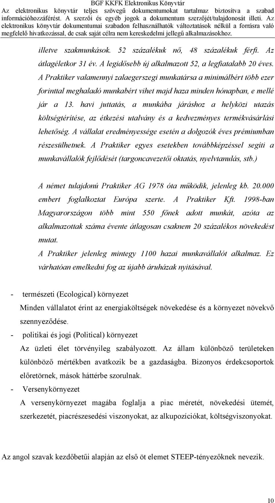 havi juttatás, a munkába járáshoz a helyközi utazás költségtérítése, az étkezési utalvány és a kedvezményes termékvásárlási lehetőség.