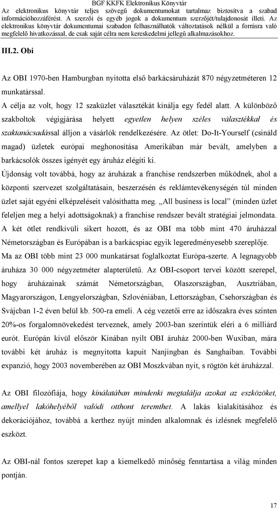 Az ötlet: Do-It-Yourself (csináld magad) üzletek európai meghonosítása Amerikában már bevált, amelyben a barkácsolók összes igényét egy áruház elégíti ki.