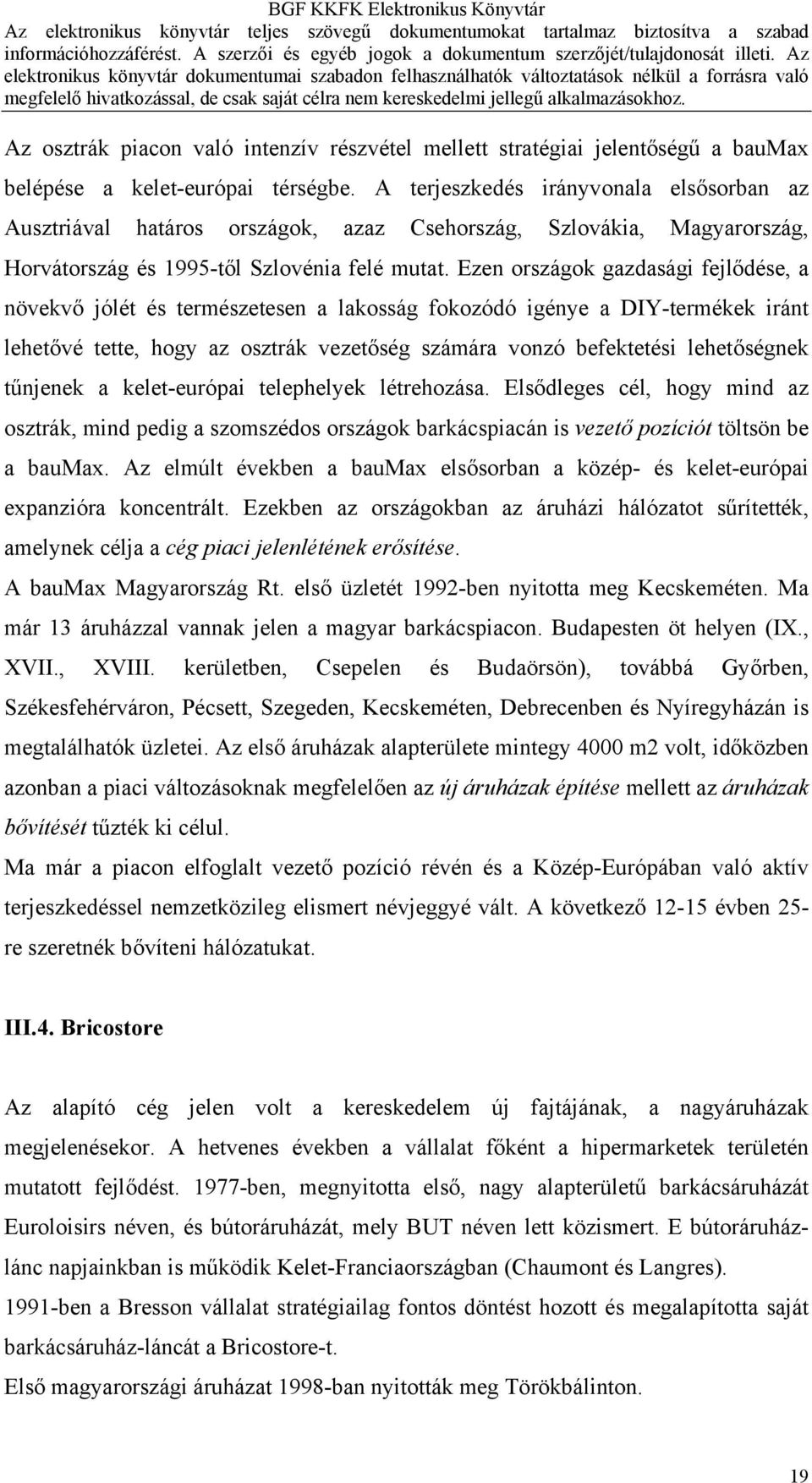 Ezen országok gazdasági fejlődése, a növekvő jólét és természetesen a lakosság fokozódó igénye a DIY-termékek iránt lehetővé tette, hogy az osztrák vezetőség számára vonzó befektetési lehetőségnek