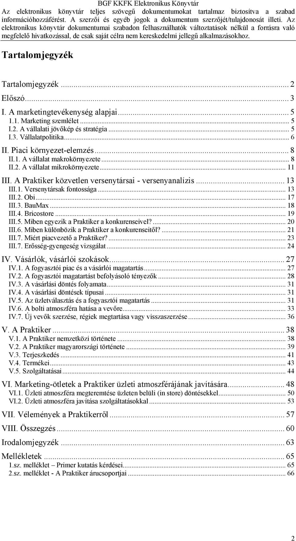 .. 13 III.2. Obi... 17 III.3. BauMax... 18 III.4. Bricostore... 19 III.5. Miben egyezik a Praktiker a konkurenseivel?... 20 III.6. Miben különbözik a Praktiker a konkurenseitől?... 21 III.7. Miért piacvezető a Praktiker?