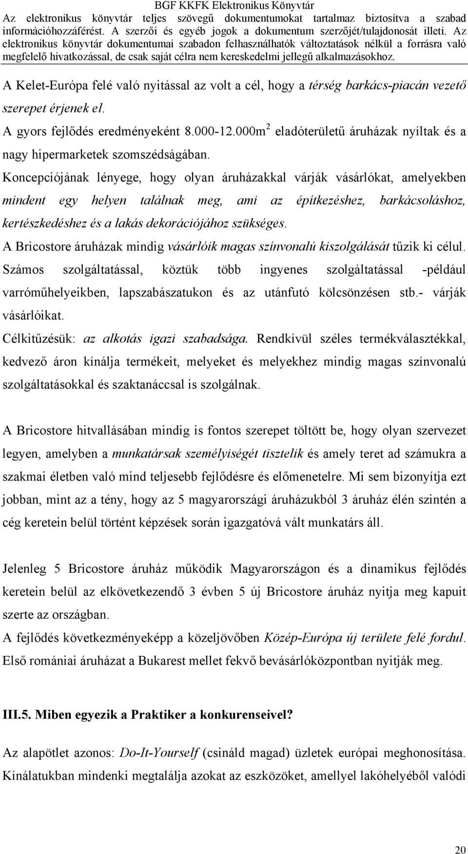 Koncepciójának lényege, hogy olyan áruházakkal várják vásárlókat, amelyekben mindent egy helyen találnak meg, ami az építkezéshez, barkácsoláshoz, kertészkedéshez és a lakás dekorációjához szükséges.