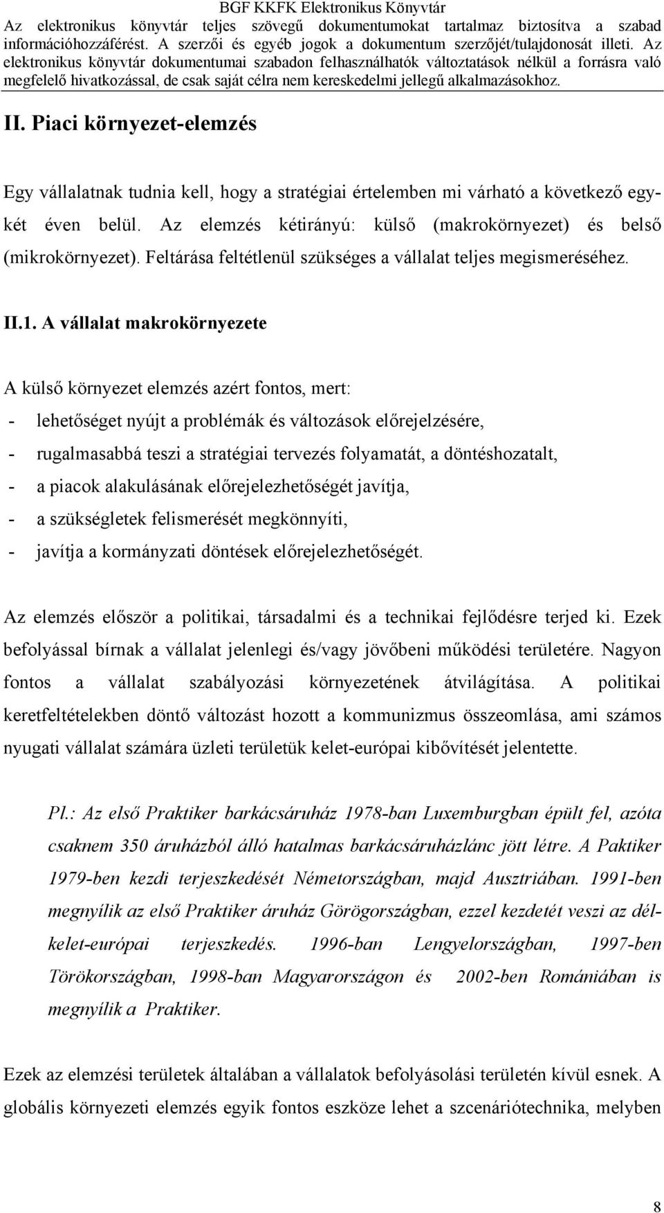 A vállalat makrokörnyezete A külső környezet elemzés azért fontos, mert: - lehetőséget nyújt a problémák és változások előrejelzésére, - rugalmasabbá teszi a stratégiai tervezés folyamatát, a