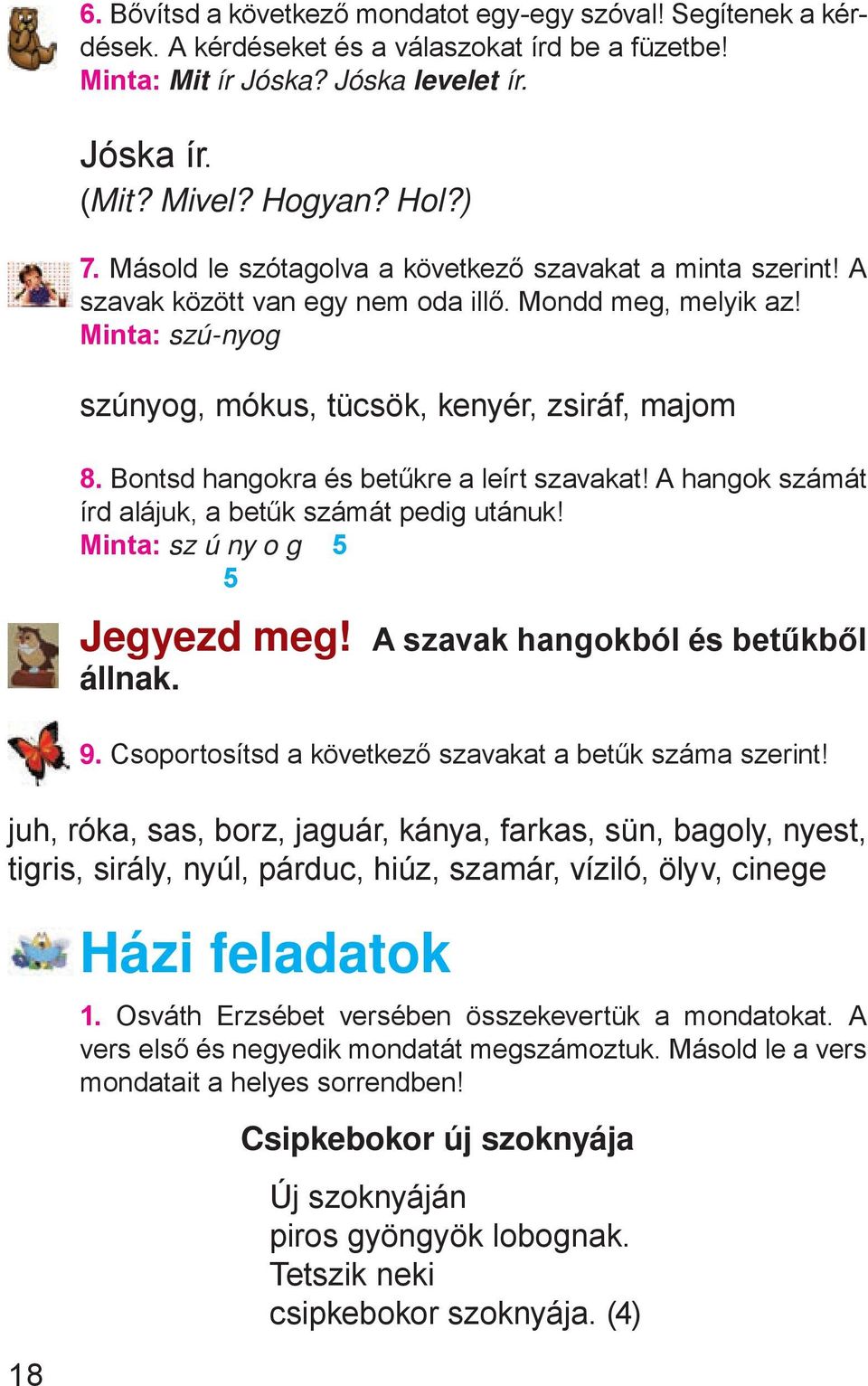 Bontsd hangokra és betűkre a leírt szavakat! A hangok számát írd alájuk, a betűk számát pedig utánuk! Minta: sz ú ny o g 5 5 Jegyezd meg! A szavak hangokból és betűkből állnak. 9.