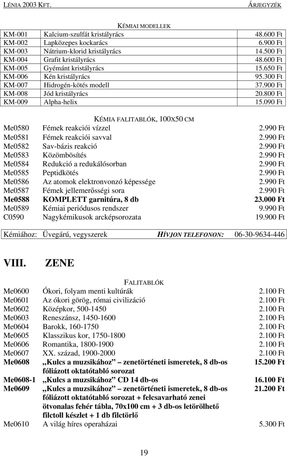 090 Ft KÉMIA FALITABLÓK, 100X50 CM Me0580 Fémek reakciói vízzel 2.990 Ft Me0581 Fémek reakciói savval 2.990 Ft Me0582 Sav-bázis reakció 2.990 Ft Me0583 Közömbösítés 2.