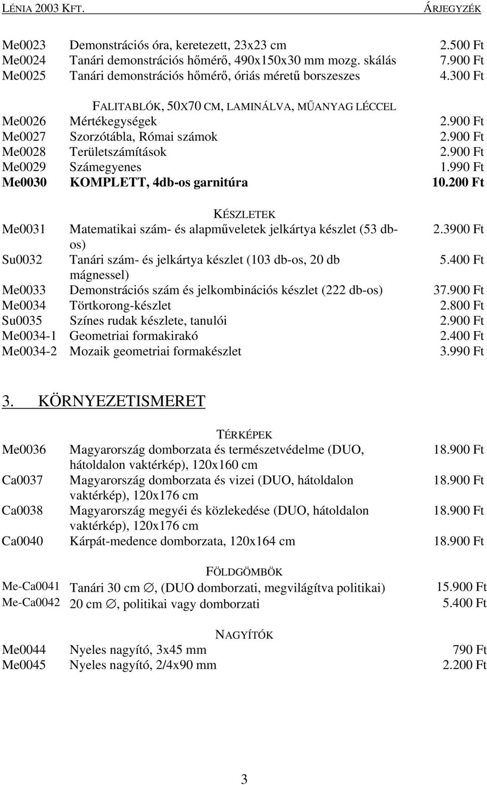 990 Ft Me0030 KOMPLETT, 4db-os garnitúra 10.200 Ft KÉSZLETEK Me0031 Matematikai szám- és alapműveletek jelkártya készlet (53 dbos) 2.