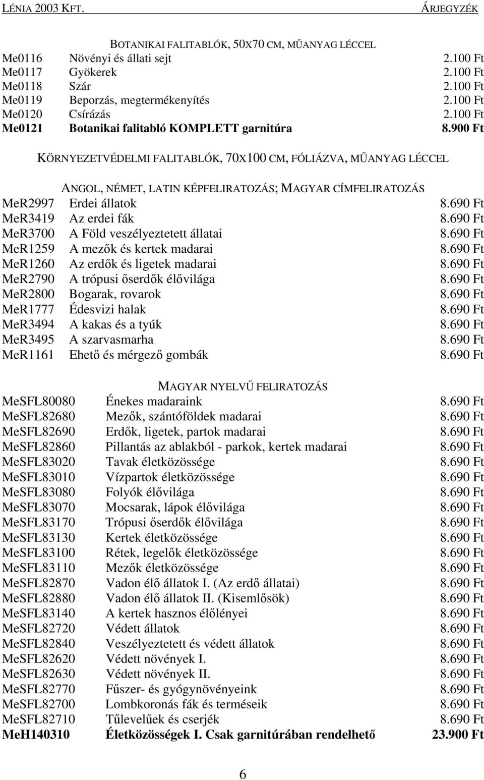 900 Ft KÖRNYEZETVÉDELMI FALITABLÓK, 70X100 CM, FÓLIÁZVA, MŰANYAG LÉCCEL ANGOL, NÉMET, LATIN KÉPFELIRATOZÁS; MAGYAR CÍMFELIRATOZÁS MeR2997 Erdei állatok 8.690 Ft MeR3419 Az erdei fák 8.
