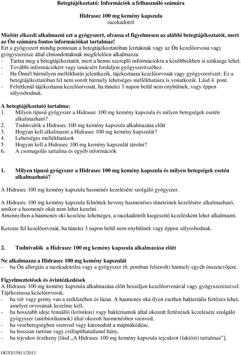 - Tartsa meg a betegtájékoztatót, mert a benne szereplő információkra a későbbiekben is szüksége lehet. - További információkért vagy tanácsért forduljon gyógyszerészéhez.