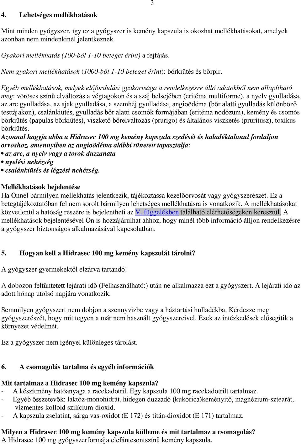 Egyéb mellékhatások, melyek előfordulási gyakorisága a rendelkezésre álló adatokból nem állapítható meg: vöröses színű elváltozás a végtagokon és a száj belsejében (eritéma multiforme), a nyelv