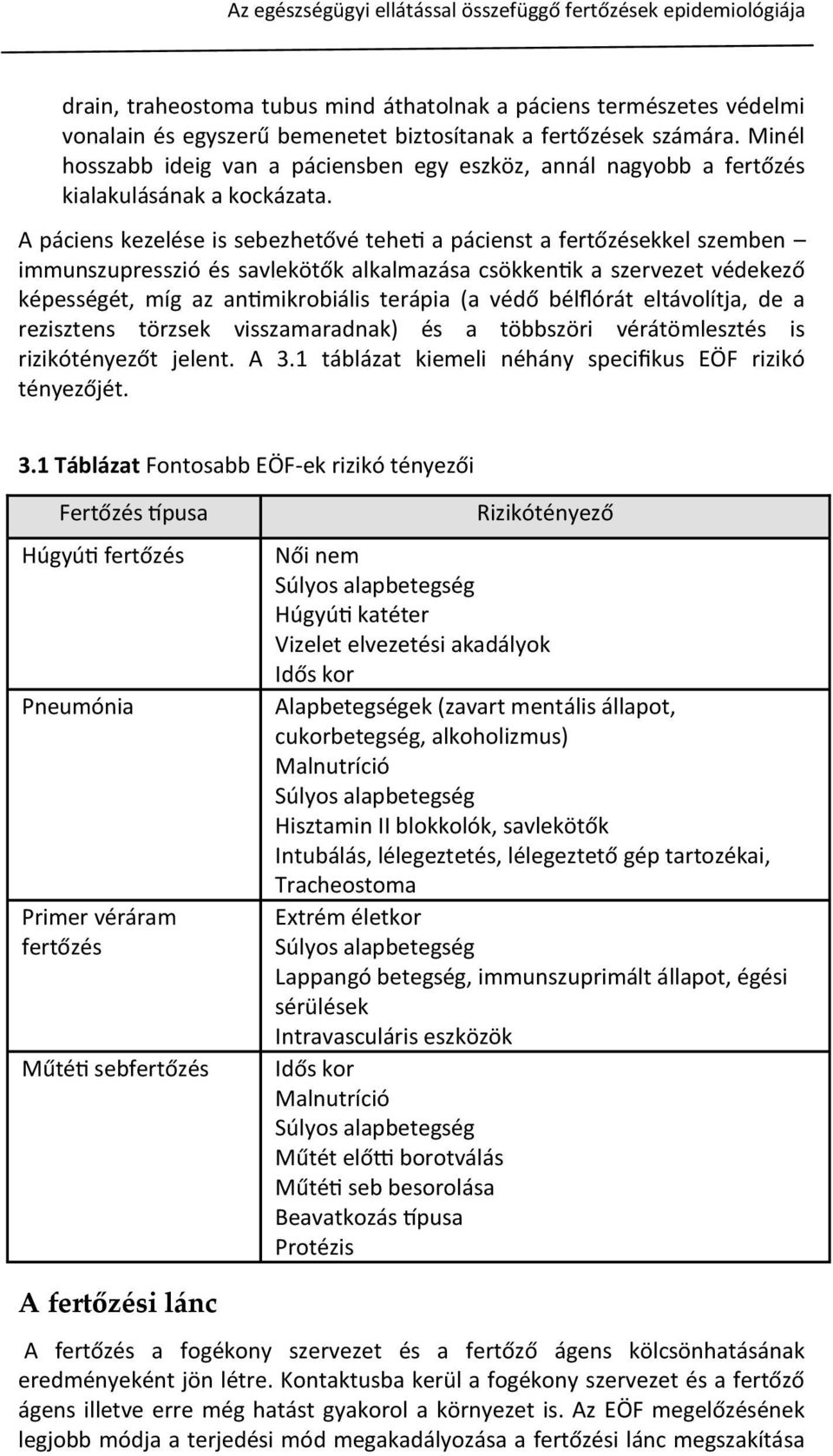 A páciens kezelése is sebezhetővé teheti a pácienst a fertőzésekkel szemben immunszupresszió és savlekötők alkalmazása csökkentik a szervezet védekező képességét, míg az antimikrobiális terápia (a