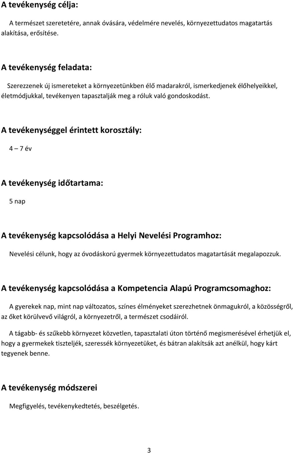 A tevékenységgel érintett korosztály: 4 7 év A tevékenység időtartama: 5 nap A tevékenység kapcsolódása a Helyi Nevelési Programhoz: Nevelési célunk, hogy az óvodáskorú gyermek környezettudatos