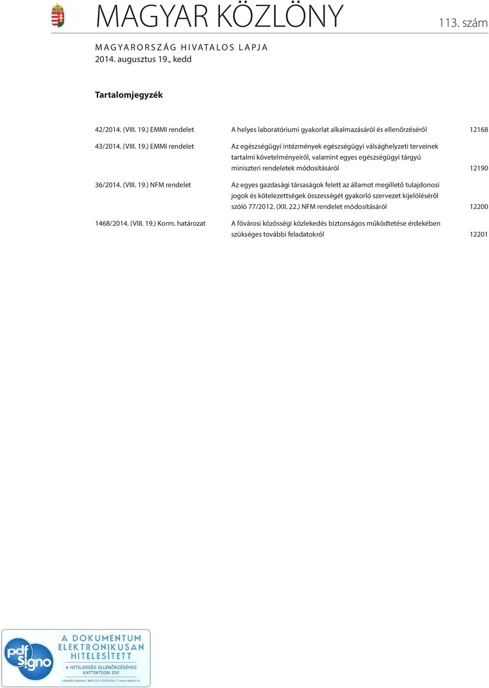 ) EMMI rendelet Az egészségügyi intézmények egészségügyi válsághelyzeti terveinek tartalmi követelményeiről, valamint egyes egészségügyi tárgyú miniszteri rendeletek módosításáról 12190 36/2014.