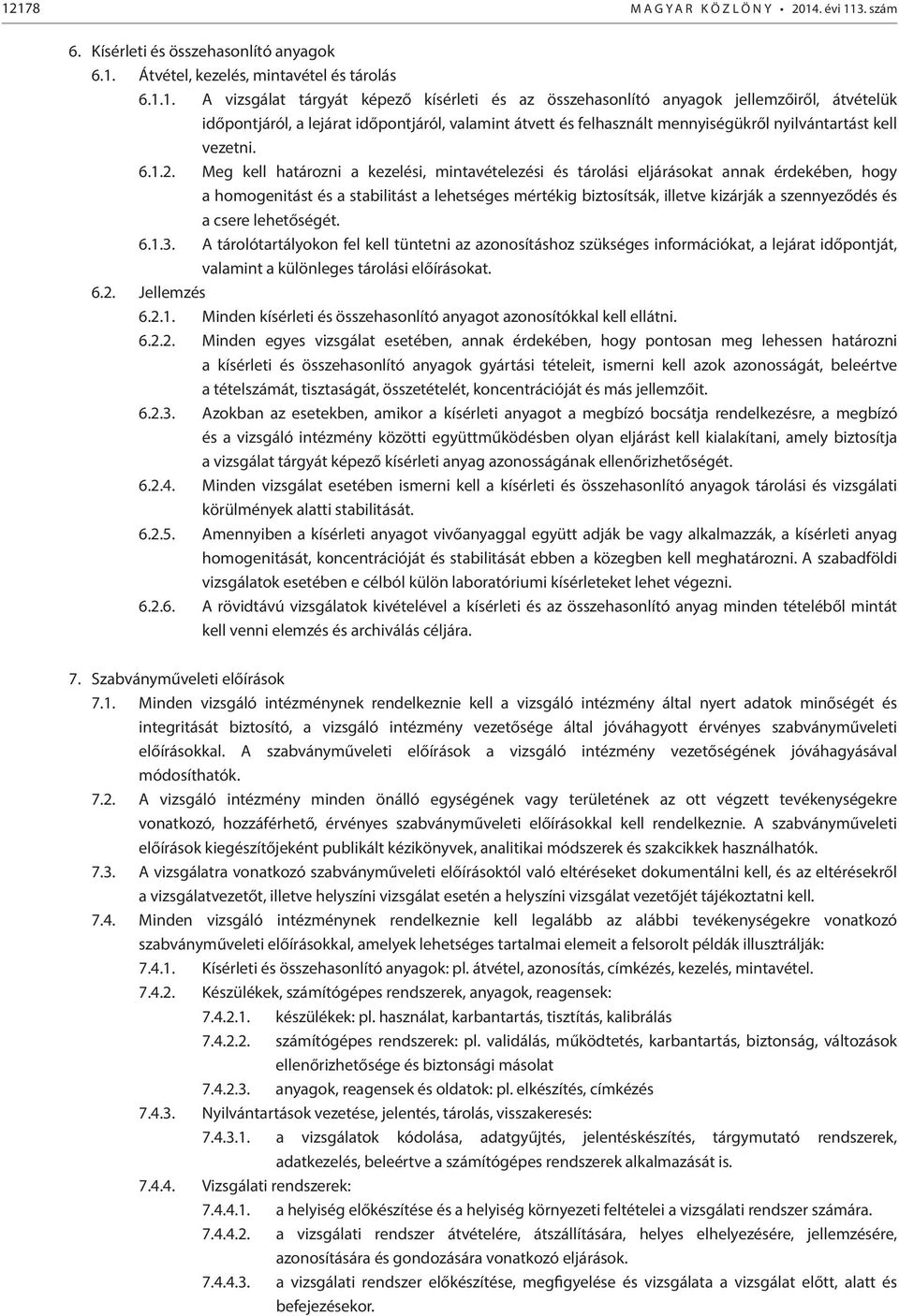 Meg kell határozni a kezelési, mintavételezési és tárolási eljárásokat annak érdekében, hogy a homogenitást és a stabilitást a lehetséges mértékig biztosítsák, illetve kizárják a szennyeződés és a