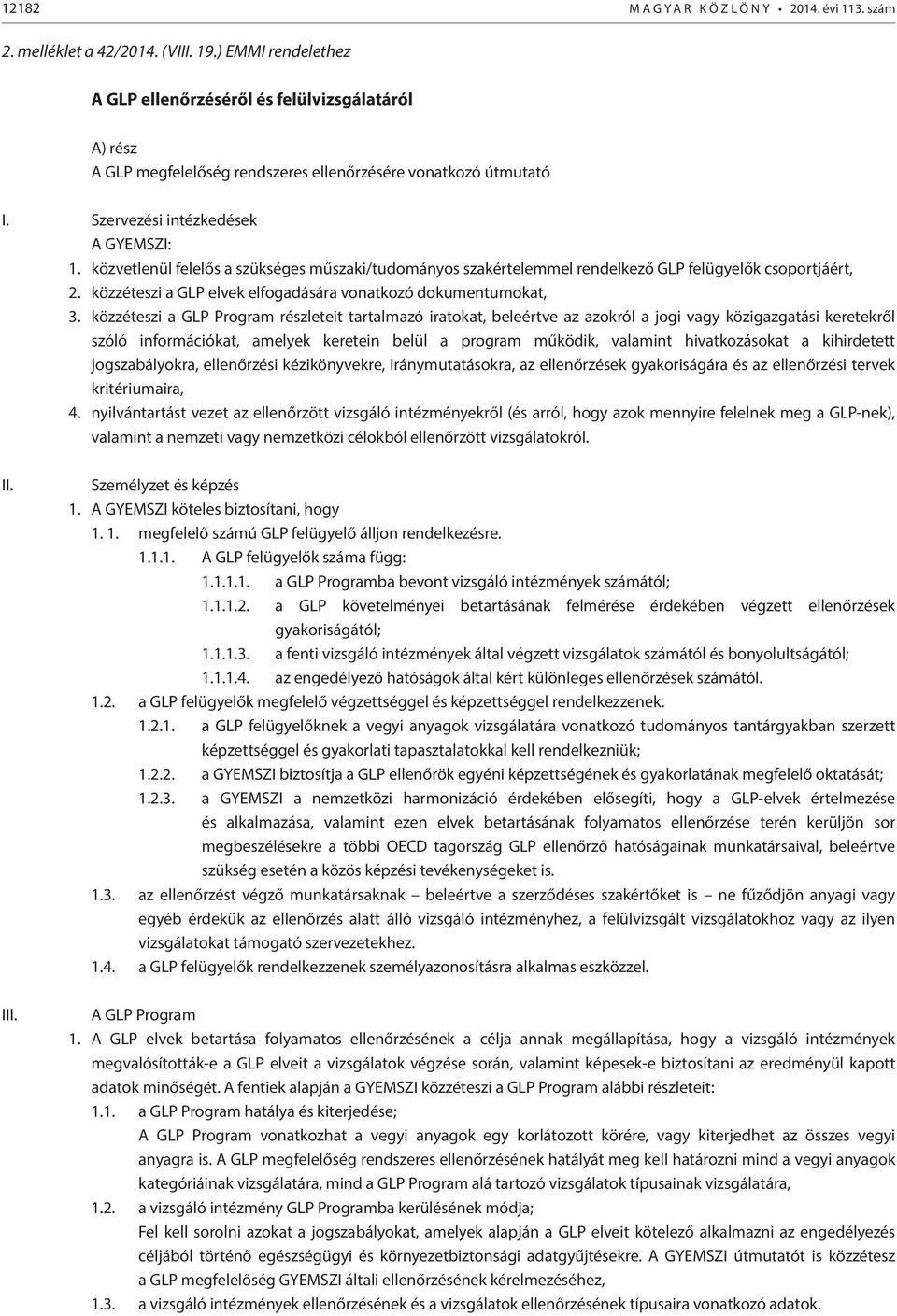 közvetlenül felelős a szükséges műszaki/tudományos szakértelemmel rendelkező GLP felügyelők csoportjáért, 2. közzéteszi a GLP elvek elfogadására vonatkozó dokumentumokat, 3.