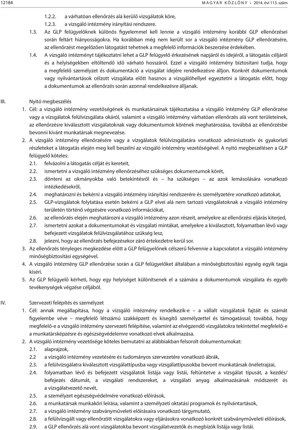 A vizsgáló intézményt tájékoztatni lehet a GLP felügyelő érkezésének napjáról és idejéről, a látogatás céljáról és a helyiségekben eltöltendő idő várható hosszáról.
