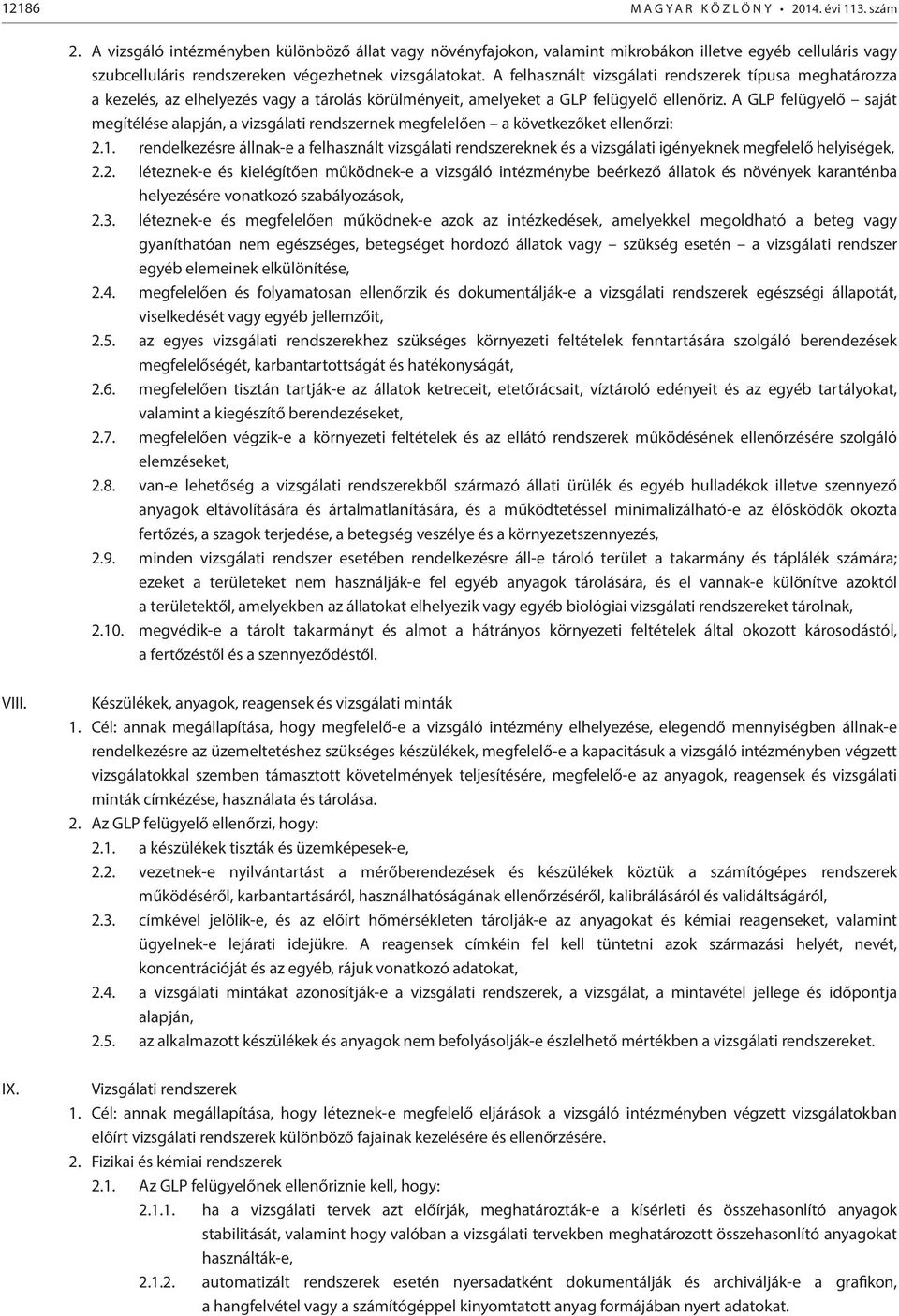 A felhasznált vizsgálati rendszerek típusa meghatározza a kezelés, az elhelyezés vagy a tárolás körülményeit, amelyeket a GLP felügyelő ellenőriz.