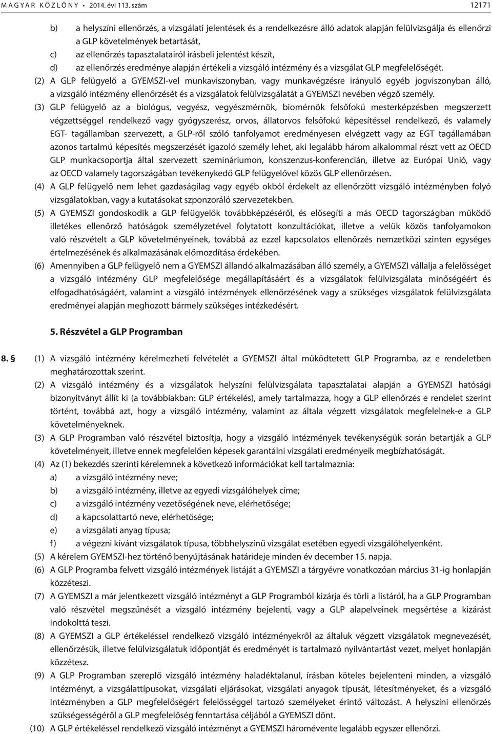 írásbeli jelentést készít, d) az ellenőrzés eredménye alapján értékeli a vizsgáló intézmény és a vizsgálat GLP megfelelőségét.