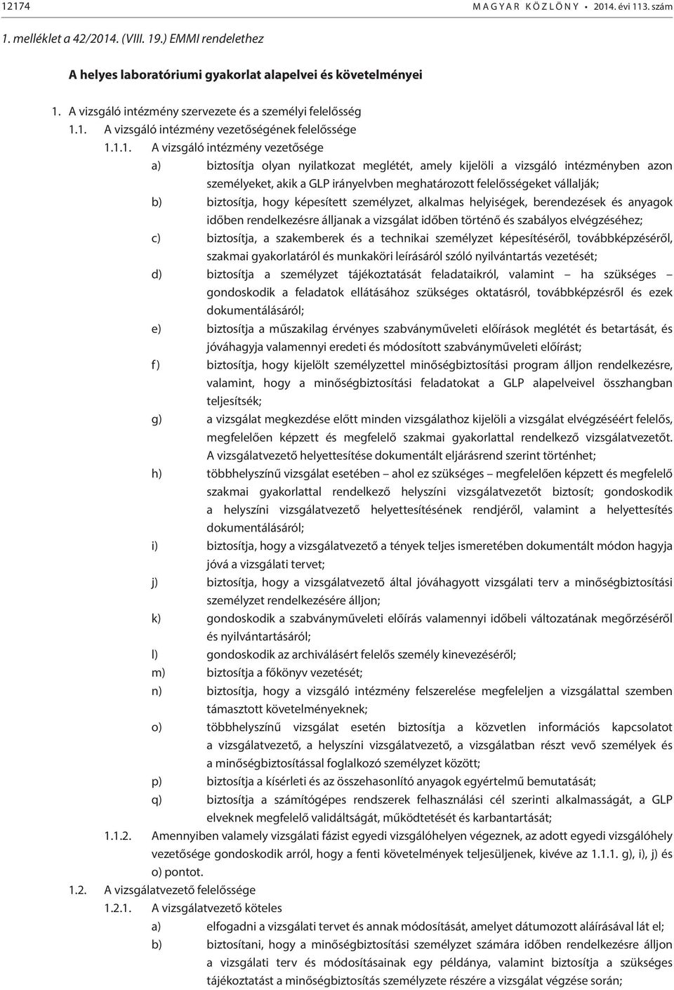 1. A vizsgáló intézmény vezetőségének felelőssége 1.1.1. A vizsgáló intézmény vezetősége a) biztosítja olyan nyilatkozat meglétét, amely kijelöli a vizsgáló intézményben azon személyeket, akik a GLP
