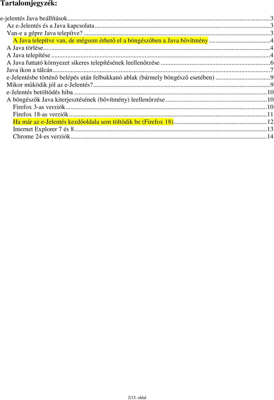 ..6 Java ikon a tálcán...7 e-jelentésbe történő belépés után felbukkanó ablak (bármely böngésző esetében)...9 Mikor működik jól az e-jelentés?...9 e-jelentés betöltődés hiba.