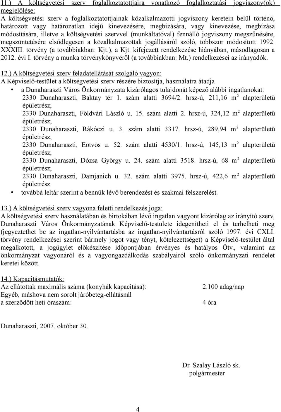 megszüntetésére elsődlegesen a közalkalmazottak jogállásáról szóló, többször módosított 1992. XXXIII. törvény (a továbbiakban: Kjt.), a Kjt. kifejezett rendelkezése hiányában, másodlagosan a 2012.