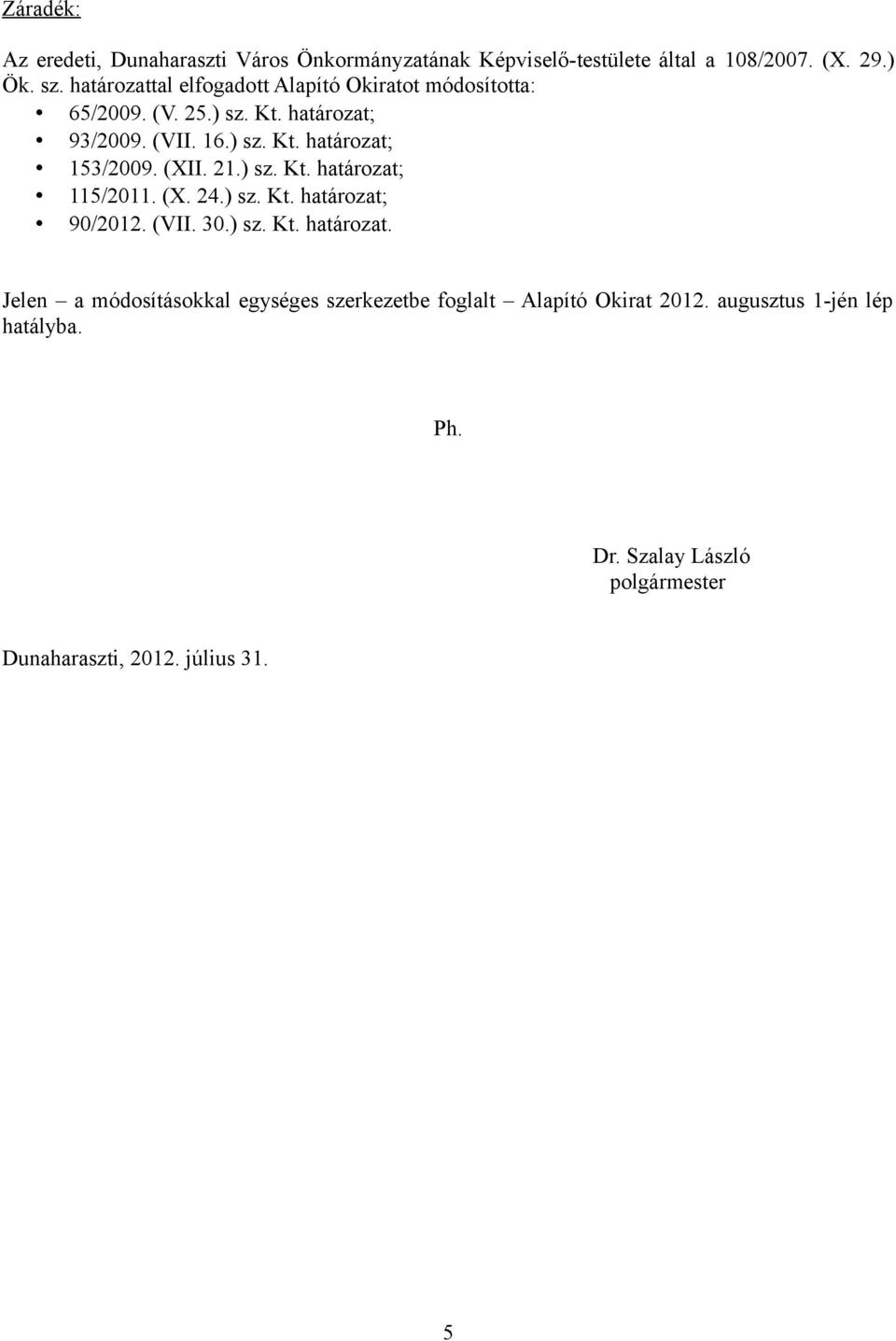 (XII. 21.) sz. Kt. határozat; 115/2011. (X. 24.) sz. Kt. határozat; 90/2012. (VII. 30.) sz. Kt. határozat. Jelen a módosításokkal egységes szerkezetbe foglalt Alapító Okirat 2012.