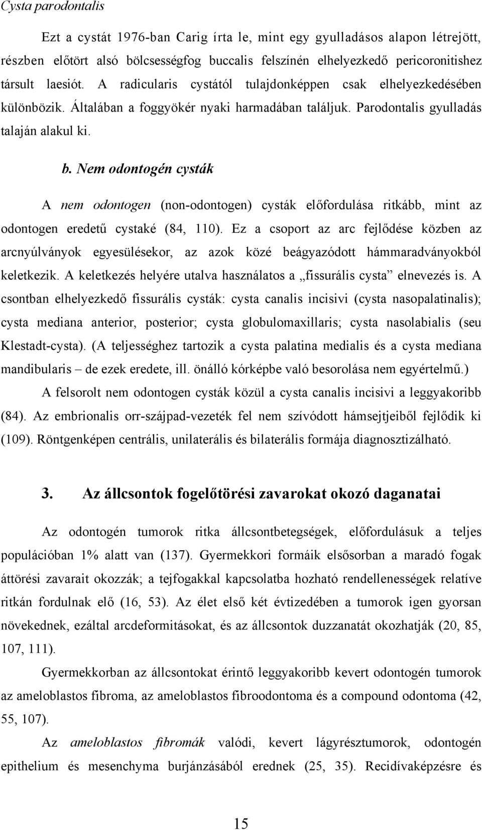 Nem odontogén cysták A nem odontogen (non-odontogen) cysták előfordulása ritkább, mint az odontogen eredetű cystaké (84, 110).