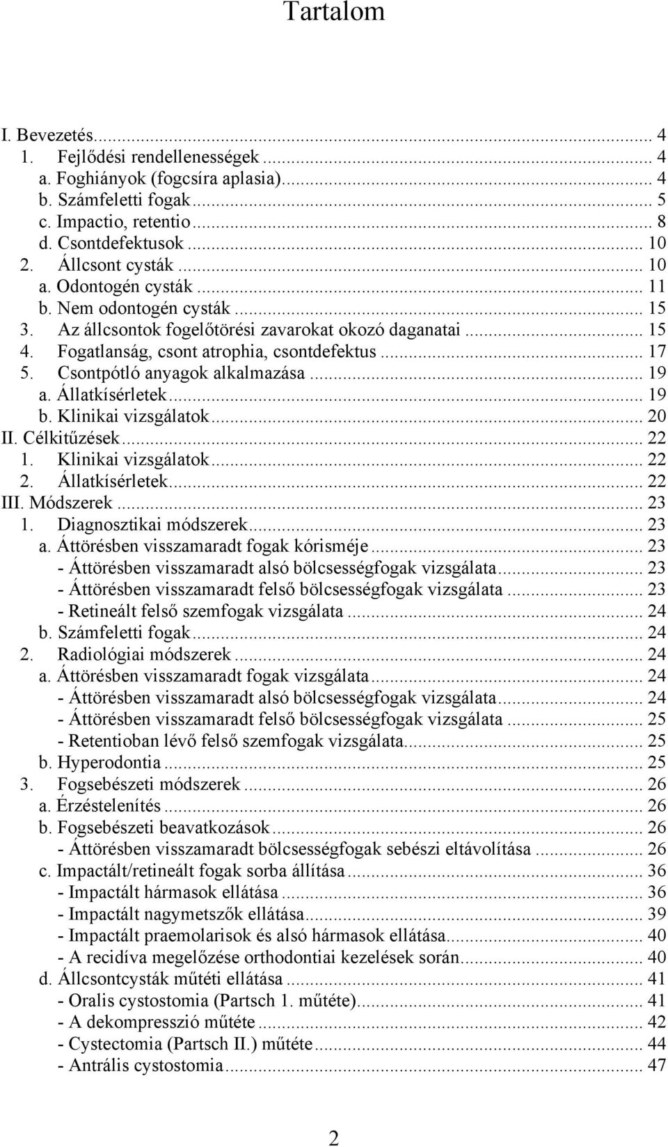 Csontpótló anyagok alkalmazása... 19 a. Állatkísérletek... 19 b. Klinikai vizsgálatok... 20 II. Célkitűzések... 22 1. Klinikai vizsgálatok... 22 2. Állatkísérletek... 22 III. Módszerek... 23 1.