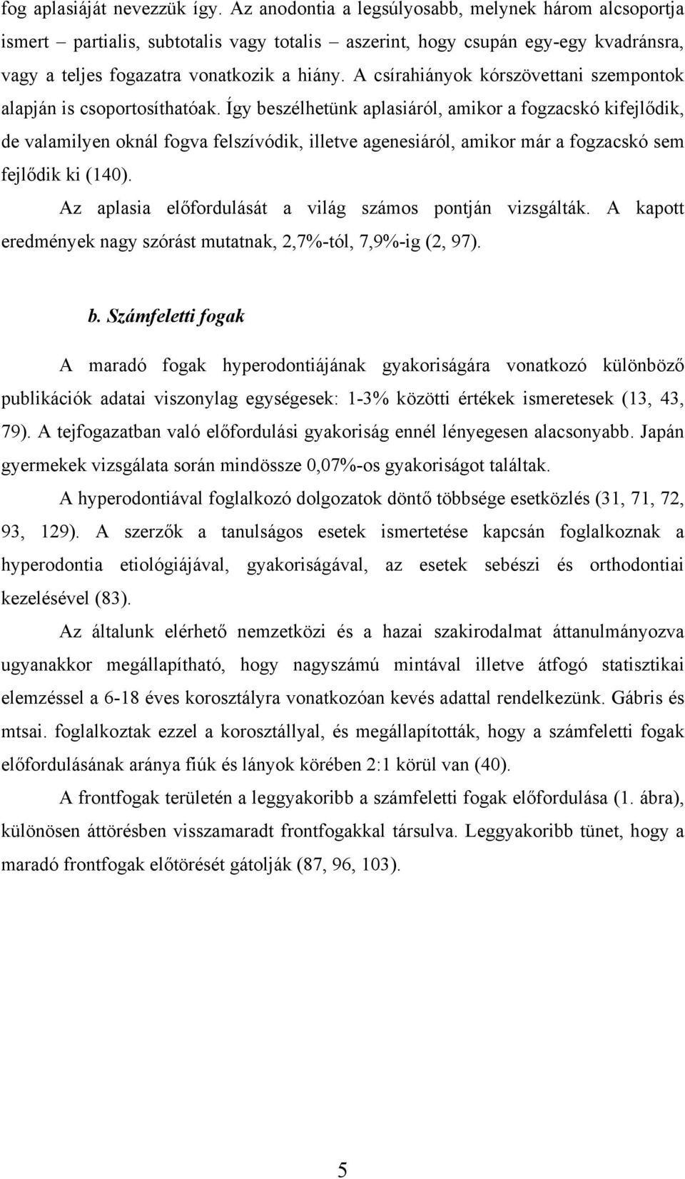 A csírahiányok kórszövettani szempontok alapján is csoportosíthatóak.