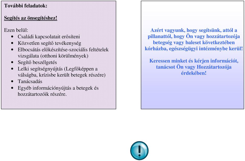 Segítő beszélgetés Lelki segítségnyújtás (Legfőképpen a válságba, krízisbe került betegek részére) Tanácsadás Egyéb információnyújtás a betegek és