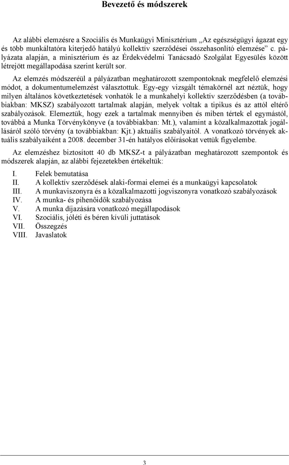 Az elemzés módszeréül a pályázatban meghatározott szempontoknak megfelelő elemzési módot, a dokumentumelemzést választottuk.