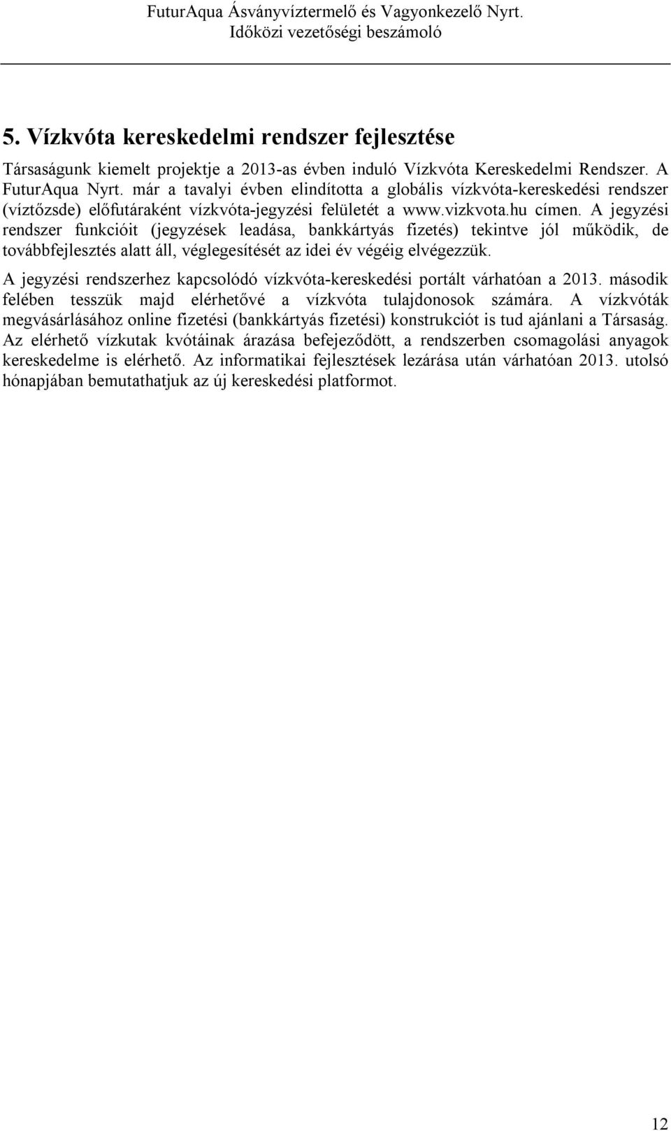 A jegyzési rendszer funkcióit (jegyzések leadása, bankkártyás fizetés) tekintve jól működik, de továbbfejlesztés alatt áll, véglegesítését az idei év végéig elvégezzük.