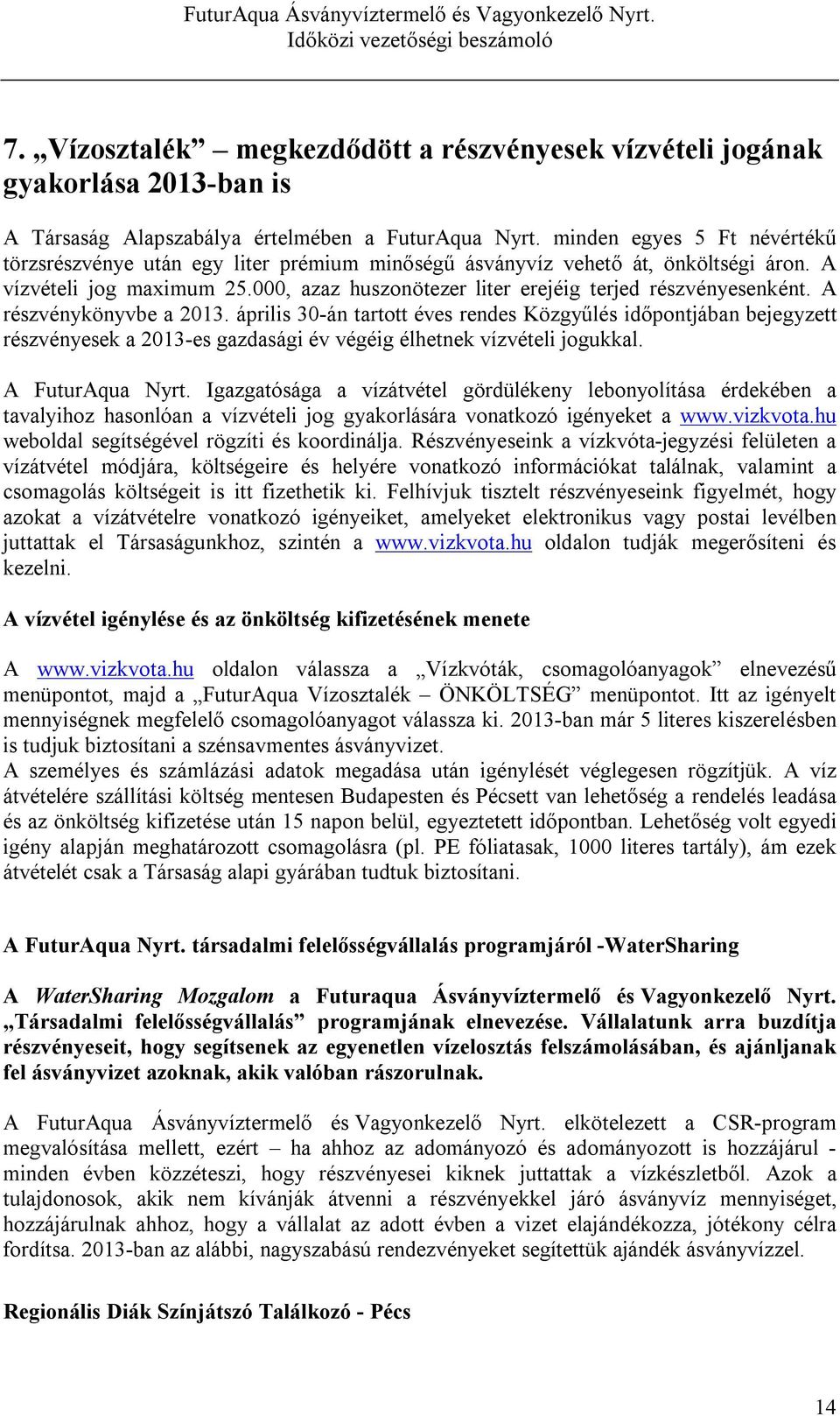 április 30-án tartott éves rendes Közgyűlés időpontjában bejegyzett részvényesek a 2013-es gazdasági év végéig élhetnek vízvételi jogukkal.