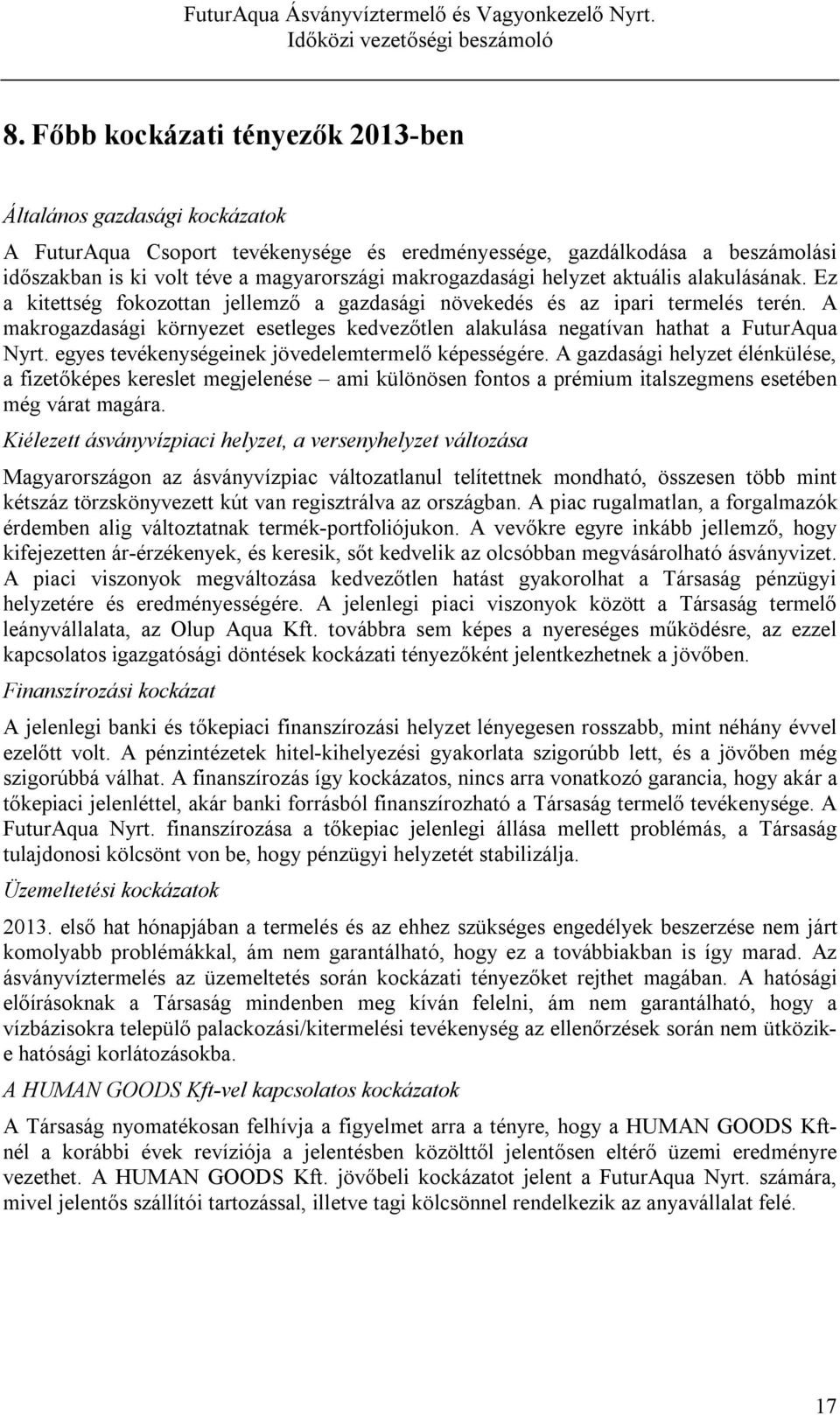 A makrogazdasági környezet esetleges kedvezőtlen alakulása negatívan hathat a FuturAqua Nyrt. egyes tevékenységeinek jövedelemtermelő képességére.