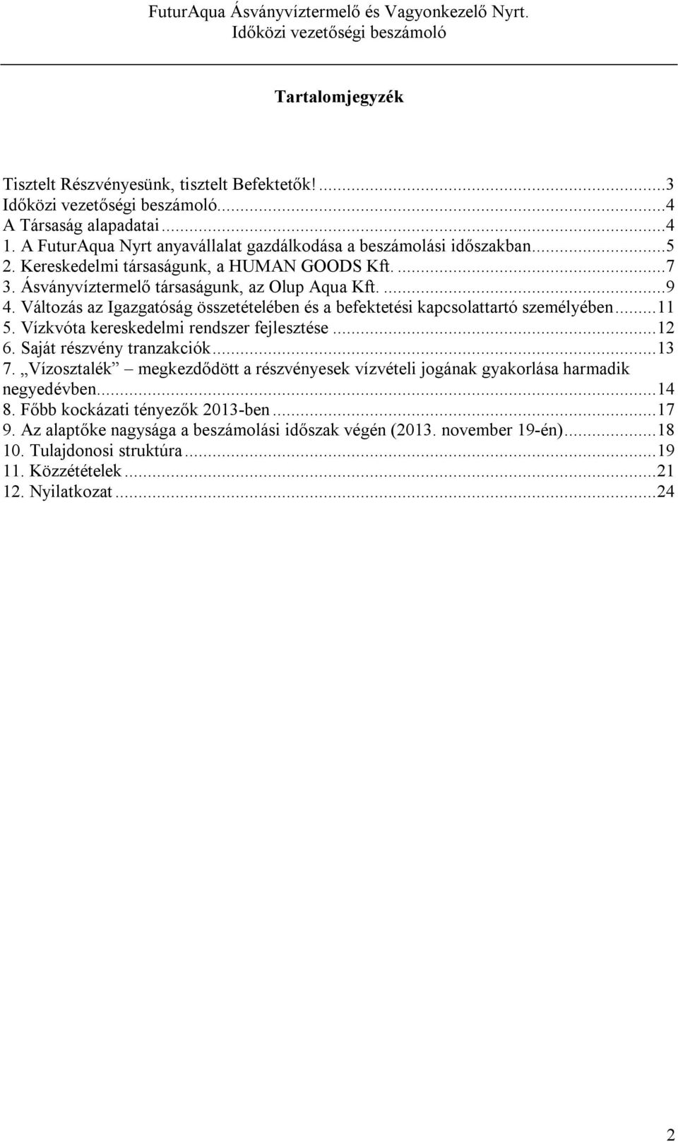 Változás az Igazgatóság összetételében és a befektetési kapcsolattartó személyében...11 5. Vízkvóta kereskedelmi rendszer fejlesztése...12 6. Saját részvény tranzakciók...13 7.