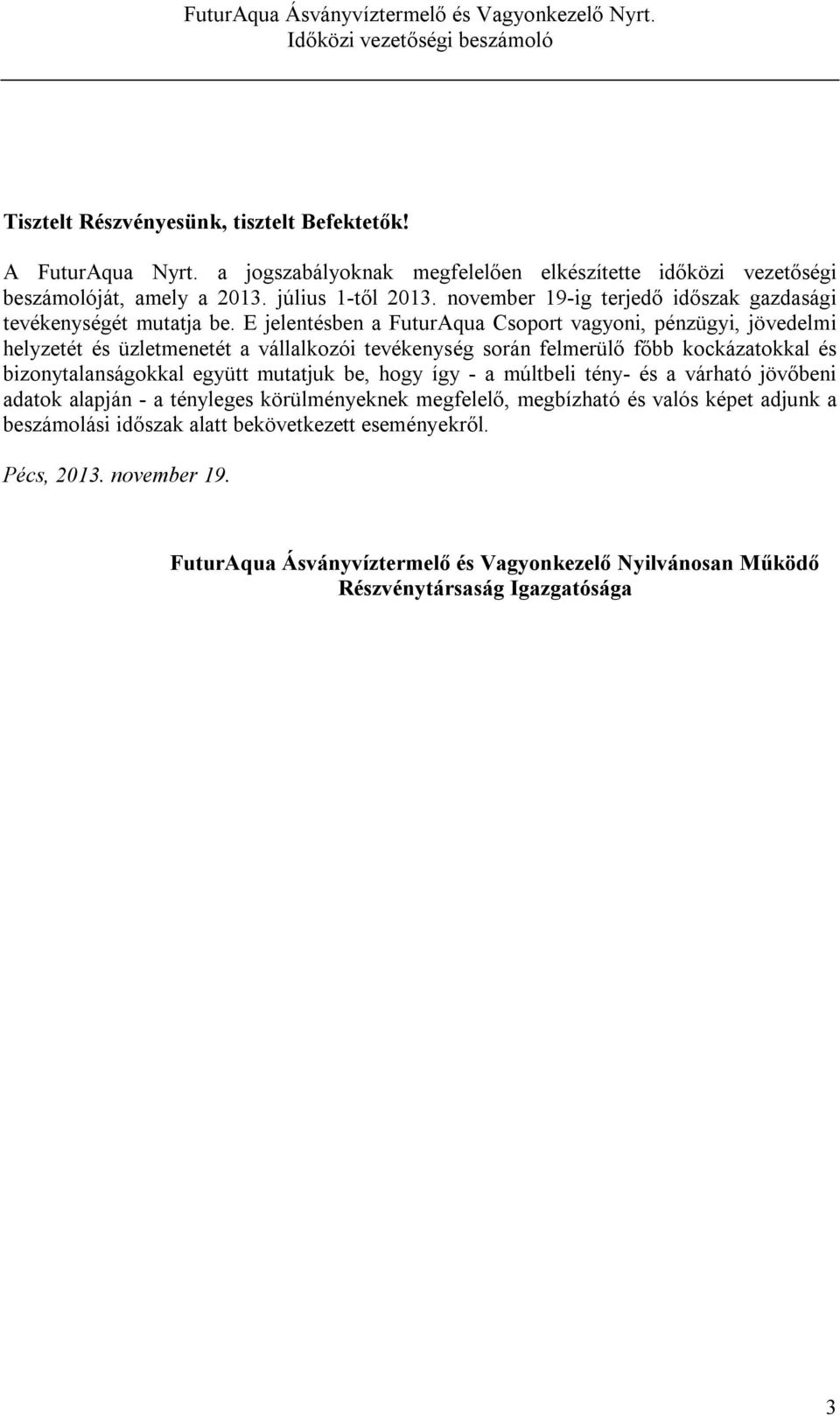 E jelentésben a FuturAqua Csoport vagyoni, pénzügyi, jövedelmi helyzetét és üzletmenetét a vállalkozói tevékenység során felmerülő főbb kockázatokkal és bizonytalanságokkal együtt