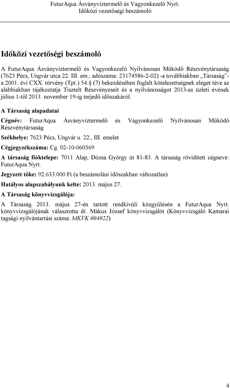 november 19-ig terjedő időszakáról. A Társaság alapadatai Cégnév: FuturAqua Ásványvíztermelő és Vagyonkezelő Nyilvánosan Működő Részvénytársaság Székhelye: 7623 Pécs, Ungvár u. 22., III.