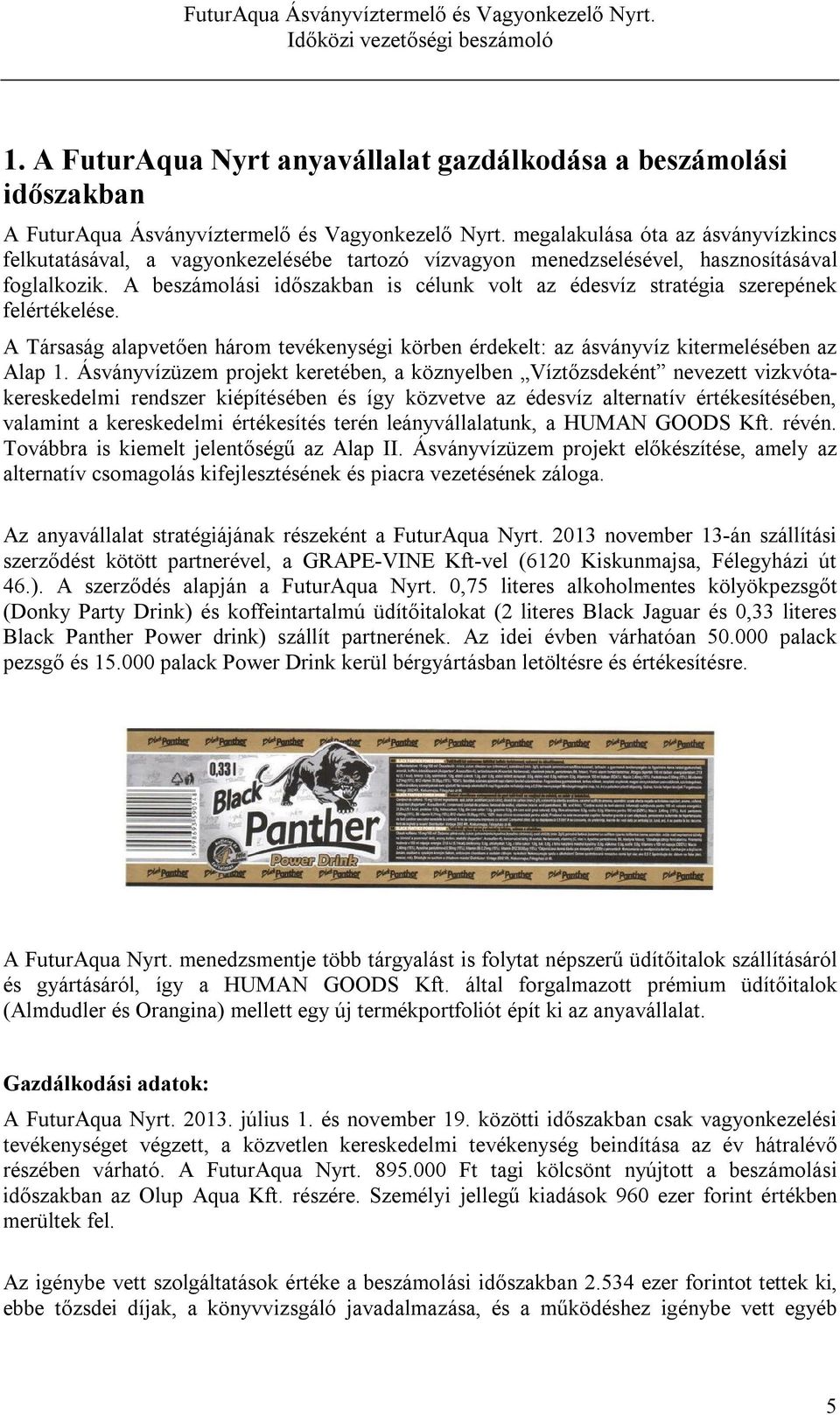 A beszámolási időszakban is célunk volt az édesvíz stratégia szerepének felértékelése. A Társaság alapvetően három tevékenységi körben érdekelt: az ásványvíz kitermelésében az Alap 1.