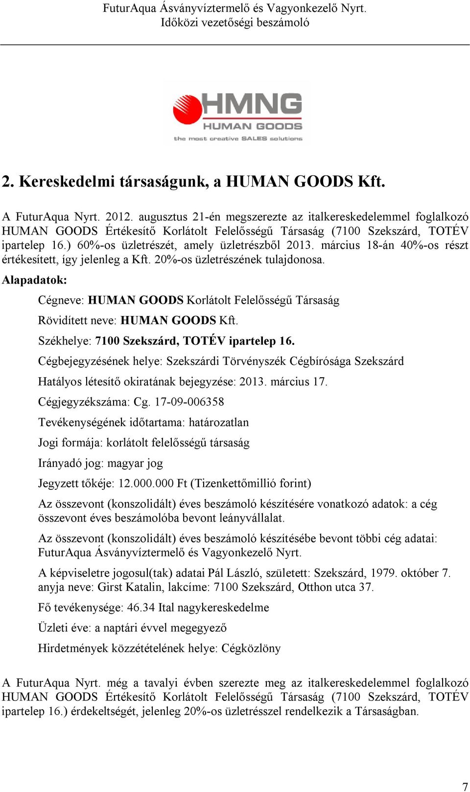 március 18-án 40%-os részt értékesített, így jelenleg a Kft. 20%-os üzletrészének tulajdonosa. Alapadatok: Cégneve: HUMAN GOODS Korlátolt Felelősségű Társaság Rövidített neve: HUMAN GOODS Kft.
