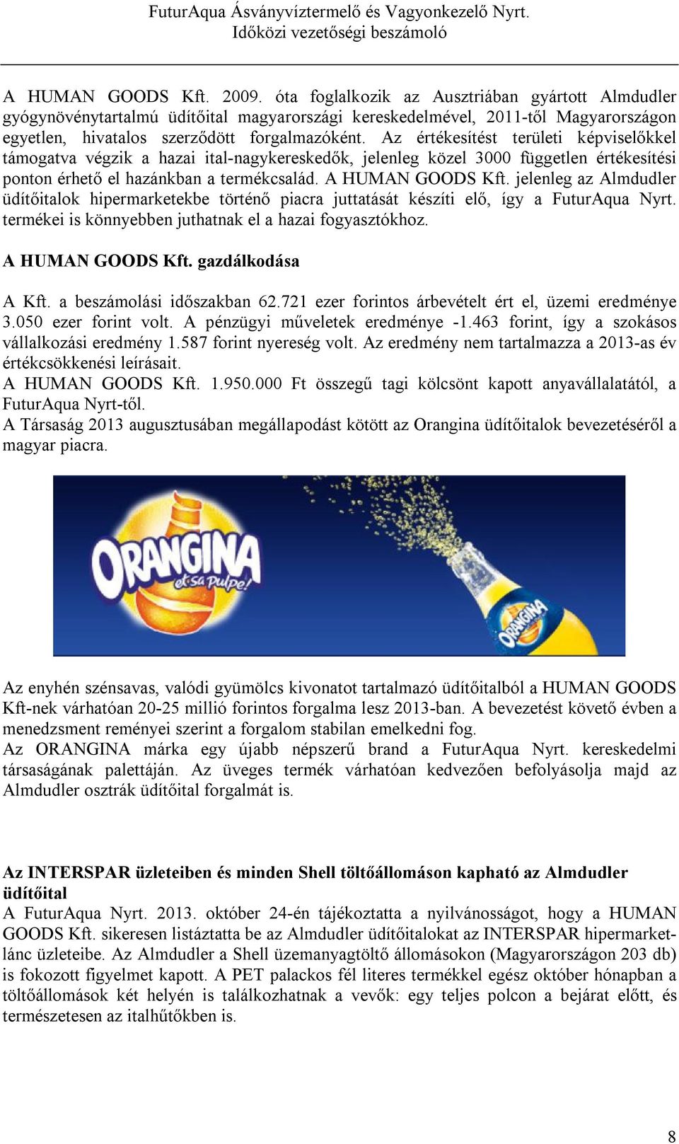Az értékesítést területi képviselőkkel támogatva végzik a hazai ital-nagykereskedők, jelenleg közel 3000 független értékesítési ponton érhető el hazánkban a termékcsalád. A HUMAN GOODS Kft.