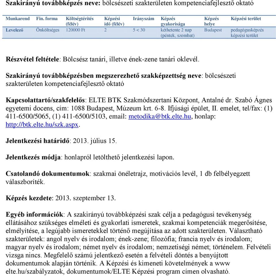 Szakirányú továbbképzésben megszerezhető szakképzettség neve: bölcsészeti szakterületen kompetenciafejlesztő oktató Kapcsolattartó/szakfelelős: ELTE BTK Szakmódszertani Központ, Antalné dr.