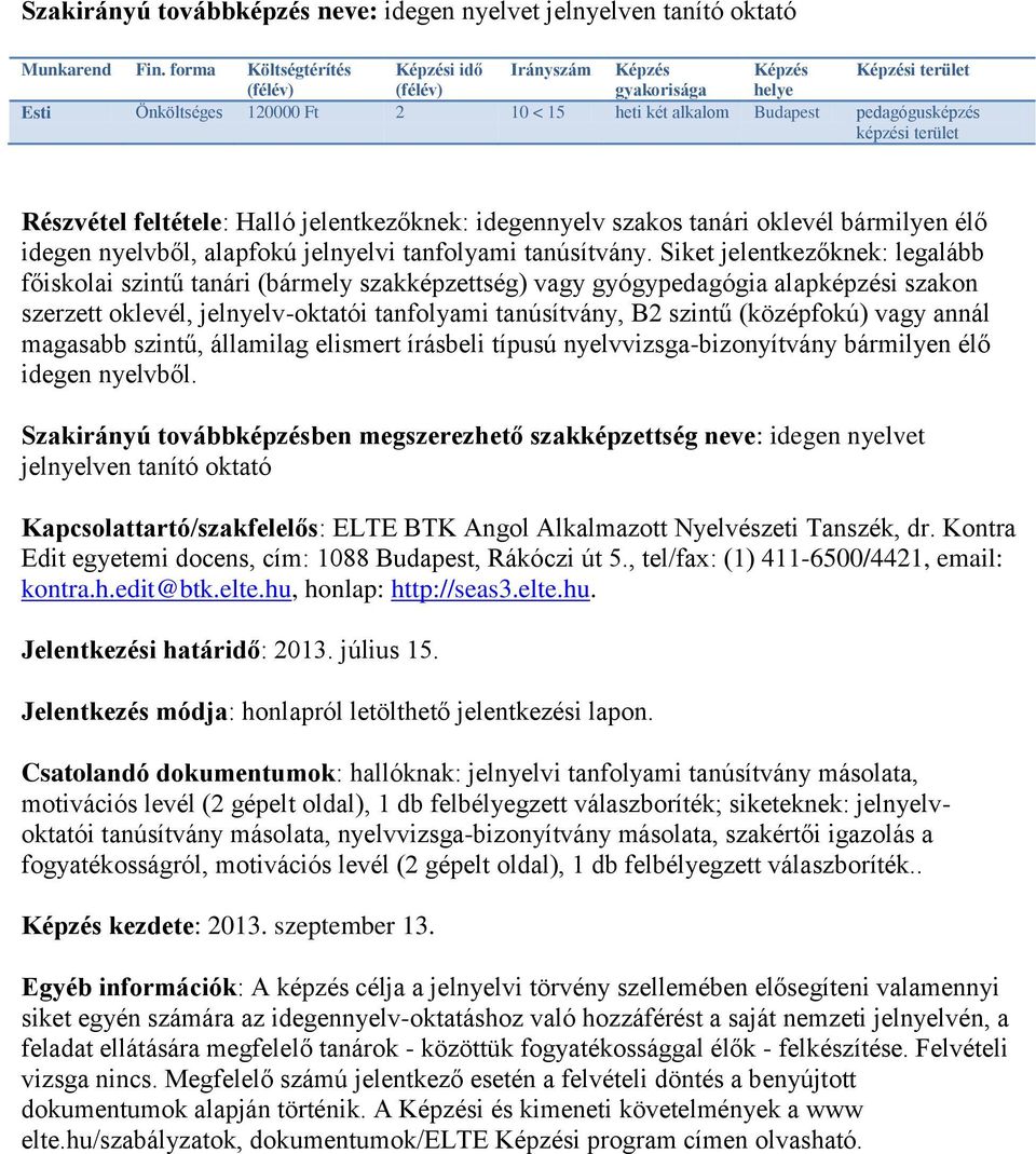 Siket jelentkezőknek: legalább főiskolai szintű tanári (bármely szakképzettség) vagy gyógypedagógia alapképzési szakon szerzett oklevél, jelnyelv-oktatói tanfolyami tanúsítvány, B2 szintű (középfokú)