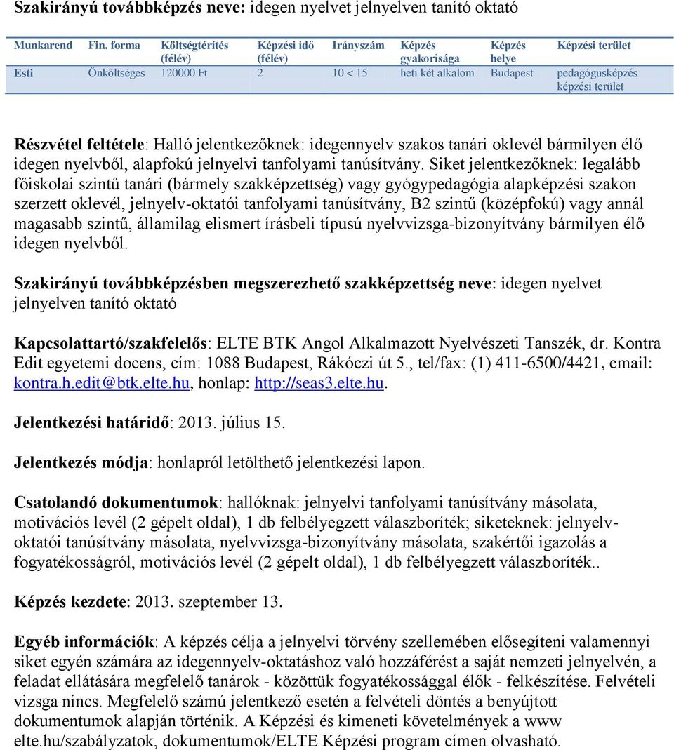 Siket jelentkezőknek: legalább főiskolai szintű tanári (bármely szakképzettség) vagy gyógypedagógia alapképzési szakon szerzett oklevél, jelnyelv-oktatói tanfolyami tanúsítvány, B2 szintű (középfokú)